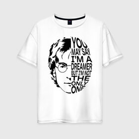Женская футболка хлопок Oversize с принтом Джон Леннон цитата Imagine в Екатеринбурге, 100% хлопок | свободный крой, круглый ворот, спущенный рукав, длина до линии бедер
 | Тематика изображения на принте: dreamer | lennon | only one | the beatles | битлз | битлы | взгляд | всемирный день | из песни | известный | леннон | ленон | лицо | мечтатель | музыка | музыкант | очки | популярный | профиль | строка | топ | хит | цитата