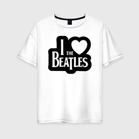 Женская футболка хлопок Oversize с принтом I love Beatles - Я люблю Битлз в Екатеринбурге, 100% хлопок | свободный крой, круглый ворот, спущенный рукав, длина до линии бедер
 | beatles | lennon | music | rock | the | битлз | битломан | битлы | всемирный день | группа | известный | леннон | ливерпуль | любитель | люблю | любовь | маккартни | музыка | музыкант | нравится | популярный | ринго