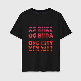 Женская футболка хлопок Oversize с принтом OG Buda OPG City Strobe Effect в Екатеринбурге, 100% хлопок | свободный крой, круглый ворот, спущенный рукав, длина до линии бедер
 | buda | budek | city | gang | hip hop | lil buda | merch | music | og buda merch | og buda мерч | opg | банда | буда | григорий | диибо | лил буда | лого | ляхов | мерч | музыка | о джи | оджи | опг | реп | рэп | сити | стробоскоп | строуб | тек