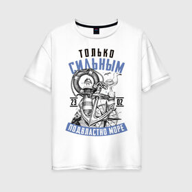 Женская футболка хлопок Oversize с принтом Покоряются Моря Только Смелым в Екатеринбурге, 100% хлопок | свободный крой, круглый ворот, спущенный рукав, длина до линии бедер
 | 