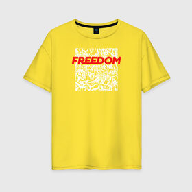 Женская футболка хлопок Oversize с принтом Свобода Freedom в Екатеринбурге, 100% хлопок | свободный крой, круглый ворот, спущенный рукав, длина до линии бедер
 | freedom | свобода