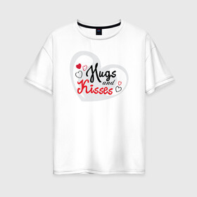 Женская футболка хлопок Oversize с принтом Hugs and Kisses в Екатеринбурге, 100% хлопок | свободный крой, круглый ворот, спущенный рукав, длина до линии бедер
 | 14 февраля | любовь | обнимашки | поцелуи