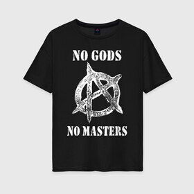Женская футболка хлопок Oversize с принтом NO GODS NO MASTERS в Екатеринбурге, 100% хлопок | свободный крой, круглый ворот, спущенный рукав, длина до линии бедер
 | anarchy | ateist | freedom | no gods | no masters | punk | rock | tegunvteg | анархия | атеизм | граффити | логотип | нет бога | нет хозяина | панк | рок