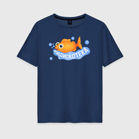 Женская футболка хлопок Oversize с принтом АКВАДИСКОТЕКА в Екатеринбурге, 100% хлопок | свободный крой, круглый ворот, спущенный рукав, длина до линии бедер
 | аквадискотека | вода | золотая рыбка | мем аквадискотека | морской мир | под водой | пузыри | рыба | синий | склад грязи
