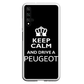 Чехол для Honor 20 с принтом Drive a Peugeot! в Екатеринбурге, Силикон | Область печати: задняя сторона чехла, без боковых панелей | Тематика изображения на принте: car | keep calm | peugeot | авто | автомобиль | водитель | гонщик | королевский | король | корона | лев | любитель | марка | машина | пежо | подарок | рейсер | сохраняй спокойствие | тачка