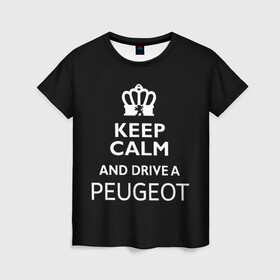 Женская футболка 3D с принтом Drive a Peugeot! в Екатеринбурге, 100% полиэфир ( синтетическое хлопкоподобное полотно) | прямой крой, круглый вырез горловины, длина до линии бедер | car | keep calm | peugeot | авто | автомобиль | водитель | гонщик | королевский | король | корона | лев | любитель | марка | машина | пежо | подарок | рейсер | сохраняй спокойствие | тачка