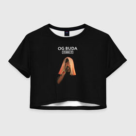 Женская футболка Crop-top 3D с принтом OG Buda в Екатеринбурге, 100% полиэстер | круглая горловина, длина футболки до линии талии, рукава с отворотами | melon music | og buda | опг сити | русский рэп | рэп | тюмень | хип хоп