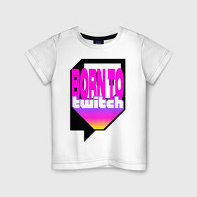 Детская футболка хлопок с принтом Born to Twitch Стример в Екатеринбурге, 100% хлопок | круглый вырез горловины, полуприлегающий силуэт, длина до линии бедер | on air | pink | streamer | streaming | twitch | youtube | онлайн | розовый | стример | стриминг | трансляция
