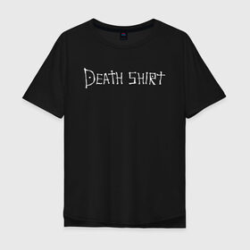 Мужская футболка хлопок Oversize с принтом Death Shirt в Екатеринбурге, 100% хлопок | свободный крой, круглый ворот, “спинка” длиннее передней части | anime | death | japan | manga | note | shirt | tegunvteg | аманэ | аниме | кира | лайт | манга | миками | миса | надпись | райто | текст | тетрадь | тэру | ягами | япония