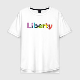 Мужская футболка хлопок Oversize с принтом Liberty. Свобода в Екатеринбурге, 100% хлопок | свободный крой, круглый ворот, “спинка” длиннее передней части | cвобода | liberty | женская свобода | не зависимая женщина | права женщин | равенство | свободные нравы