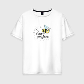 Женская футболка хлопок Oversize с принтом Bee Positive / Будь позитивным в Екатеринбурге, 100% хлопок | свободный крой, круглый ворот, спущенный рукав, длина до линии бедер
 | bee positive | будь позитивным | веселье | насекомое | оса | прикольная надпись | пчела | радость