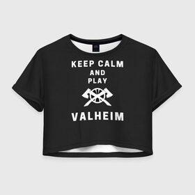 Женская футболка Crop-top 3D с принтом Keep calm and play Valheim в Екатеринбурге, 100% полиэстер | круглая горловина, длина футболки до линии талии, рукава с отворотами | Тематика изображения на принте: elder | loki | odin | the | thor | valheim | биврёст | валхейм | вальхейм | викинги | всеотец | дракар | древний | древо | ётун | йотун | локи | мира | один | тор | фенир | хель | черный лес | эйктюр