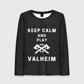 Женский лонгслив 3D с принтом Keep calm and play Valheim в Екатеринбурге, 100% полиэстер | длинные рукава, круглый вырез горловины, полуприлегающий силуэт | elder | loki | odin | the | thor | valheim | биврёст | валхейм | вальхейм | викинги | всеотец | дракар | древний | древо | ётун | йотун | локи | мира | один | тор | фенир | хель | черный лес | эйктюр