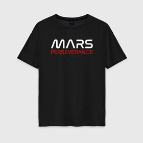 Женская футболка хлопок Oversize с принтом MARS - Perseverance в Екатеринбурге, 100% хлопок | свободный крой, круглый ворот, спущенный рукав, длина до линии бедер
 | 2020 | 2021 | 21б | elon | mars | musk | nasa | perseverance | space | spacex | илон | космос | марс | марсоход | маск | наса | настойчивый