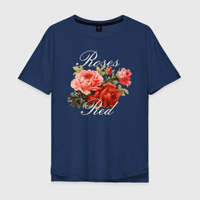 Мужская футболка хлопок Oversize с принтом Roses are Red в Екатеринбурге, 100% хлопок | свободный крой, круглый ворот, “спинка” длиннее передней части | flo | flowers | растения | флористика | цветение | цветы