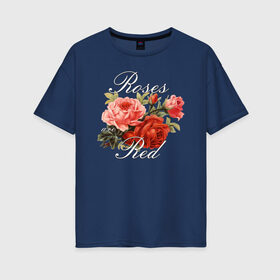 Женская футболка хлопок Oversize с принтом Roses are Red в Екатеринбурге, 100% хлопок | свободный крой, круглый ворот, спущенный рукав, длина до линии бедер
 | flo | flowers | растения | флористика | цветение | цветы