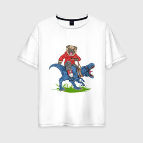Женская футболка хлопок Oversize с принтом Мопс на динозавре в Екатеринбурге, 100% хлопок | свободный крой, круглый ворот, спущенный рукав, длина до линии бедер
 | дикий | динозавр | кеды | мопс | собака | тирекс | хипстер
