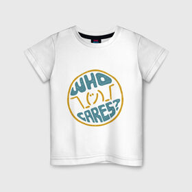 Детская футболка хлопок с принтом Who cares? в Екатеринбурге, 100% хлопок | круглый вырез горловины, полуприлегающий силуэт, длина до линии бедер | волнует | кого | мем | надпись | слова | фраза | хипстер