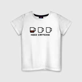 Детская футболка хлопок с принтом Need Caffeine в Екатеринбурге, 100% хлопок | круглый вырез горловины, полуприлегающий силуэт, длина до линии бедер | cofe | coffee | good | morning | night | sleep | tea | доброе | кофе | кофеин | ночь | сон | утро | чай | энергетик | энергия