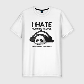 Мужская футболка хлопок Slim с принтом I Hate Morning And People в Екатеринбурге, 92% хлопок, 8% лайкра | приталенный силуэт, круглый вырез ворота, длина до линии бедра, короткий рукав | and | hate | i | morning | mornings | panda | people | людей | люди | ненавижу | панда | утро
