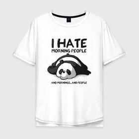 Мужская футболка хлопок Oversize с принтом I Hate Morning And People в Екатеринбурге, 100% хлопок | свободный крой, круглый ворот, “спинка” длиннее передней части | and | hate | i | morning | mornings | panda | people | людей | люди | ненавижу | панда | утро