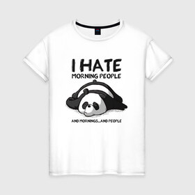 Женская футболка хлопок с принтом I Hate Morning And People в Екатеринбурге, 100% хлопок | прямой крой, круглый вырез горловины, длина до линии бедер, слегка спущенное плечо | and | hate | i | morning | mornings | panda | people | людей | люди | ненавижу | панда | утро