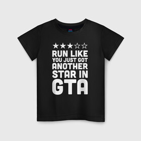 Детская футболка хлопок с принтом RUN LIKE YOU JUST GOT ANOTHER STAR IN GTA в Екатеринбурге, 100% хлопок | круглый вырез горловины, полуприлегающий силуэт, длина до линии бедер | Тематика изображения на принте: 4 | 5 | five | games | grand theft auto | gta | gta v | los santos | online | rockstar | san andreas | великое авто воровство | гта | гташка | игры | логотип | лос сантос | майкл | мафия | ограбление | онлайн | пеф | рокстар | самп | сан андреас 