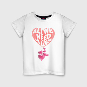 Детская футболка хлопок с принтом НАМ ВСЕМ НУЖНА ЛЮБОВЬ в Екатеринбурге, 100% хлопок | круглый вырез горловины, полуприлегающий силуэт, длина до линии бедер | 8 марта | девушка | любовь | мама