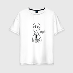 Женская футболка хлопок Oversize с принтом Good morning в Екатеринбурге, 100% хлопок | свободный крой, круглый ворот, спущенный рукав, длина до линии бедер
 | good morning | доброе утро | работа | рабочее настроение | утро
