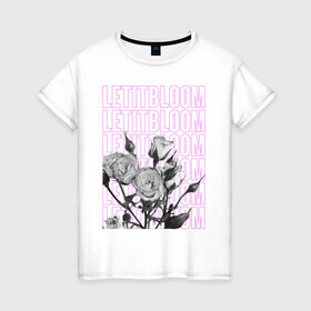 Женская футболка хлопок с принтом LETITBLOOM в Екатеринбурге, 100% хлопок | прямой крой, круглый вырез горловины, длина до линии бедер, слегка спущенное плечо | 8 марта | весна | девушке | женский | мама | подарок | топ | тренд | феминизм | цветы