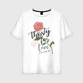 Женская футболка хлопок Oversize с принтом Роза  в Екатеринбурге, 100% хлопок | свободный крой, круглый ворот, спущенный рукав, длина до линии бедер
 | 8 марта | весна | девушке | женский | мама | подарок | топ | тренд | феминизм | цветы
