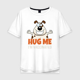 Мужская футболка хлопок Oversize с принтом Hug Me Im Vaccinated в Екатеринбурге, 100% хлопок | свободный крой, круглый ворот, “спинка” длиннее передней части | covid 19 | вакцина | вакцинация | ковид 19 | коронавирус | спасибо науке