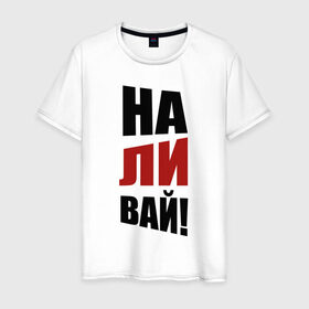 Мужская футболка хлопок с принтом Наливай в Екатеринбурге, 100% хлопок | прямой крой, круглый вырез горловины, длина до линии бедер, слегка спущенное плечо. | надписи | наливай | призыв | юмор