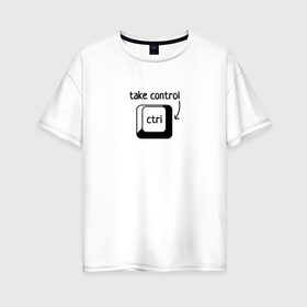 Женская футболка хлопок Oversize с принтом Возьми под контроль в Екатеринбурге, 100% хлопок | свободный крой, круглый ворот, спущенный рукав, длина до линии бедер
 | control | возьми под контроль | клавиатура | клавиша | компьютер