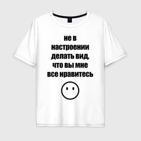 Мужская футболка хлопок Oversize с принтом Не в настроении в Екатеринбурге, 100% хлопок | свободный крой, круглый ворот, “спинка” длиннее передней части | вне общества | мизантроп | нет настроения | социофоб | хикка