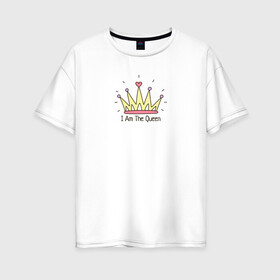 Женская футболка хлопок Oversize с принтом Я Королева в Екатеринбурге, 100% хлопок | свободный крой, круглый ворот, спущенный рукав, длина до линии бедер
 | i am the queen | корона | я королева