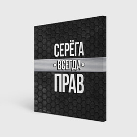 Холст квадратный с принтом Серега всегда прав - соты в Екатеринбурге, 100% ПВХ |  | tegunvteg | всегда прав | имена | надпись | прикол | серега | сережа | соты | текстура | юмор