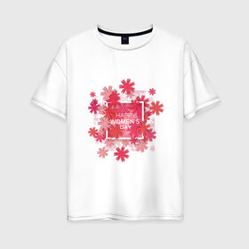 Женская футболка хлопок Oversize с принтом счатливого 8 марта в Екатеринбурге, 100% хлопок | свободный крой, круглый ворот, спущенный рукав, длина до линии бедер
 | весна | восьмерка | женский день | иностранная | надпись | пожелание | праздник | рисунок | цветы