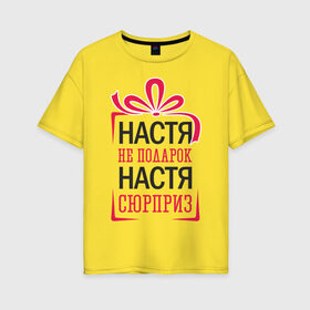 Женская футболка хлопок Oversize с принтом Настя не подарок в Екатеринбурге, 100% хлопок | свободный крой, круглый ворот, спущенный рукав, длина до линии бедер
 | 8 марта | арт | графика | девушки | женский день | март