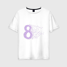 Женская футболка хлопок Oversize с принтом Красивая восьмёрка в Екатеринбурге, 100% хлопок | свободный крой, круглый ворот, спущенный рукав, длина до линии бедер
 | Тематика изображения на принте: 8марта | весна | восьмое марта | женский день | международный | праздник | цветы