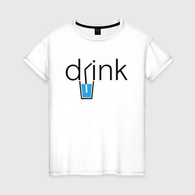 Женская футболка хлопок с принтом DRINK | ПИТЬ в Екатеринбурге, 100% хлопок | прямой крой, круглый вырез горловины, длина до линии бедер, слегка спущенное плечо | creative | drink | minimalism | water | вода | креатив | креативная | минимализм | надпись | пить | текст