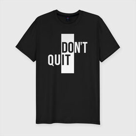 Мужская футболка хлопок Slim с принтом Dont Quit | Не Уходи в Екатеринбурге, 92% хлопок, 8% лайкра | приталенный силуэт, круглый вырез ворота, длина до линии бедра, короткий рукав | creative | dont | love | lover | lovers | minimalism | quit | креатив | креативная | любовь | минимализм | надпись | не | текст | уходи