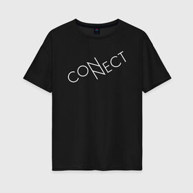 Женская футболка хлопок Oversize с принтом CONNECT в Екатеринбурге, 100% хлопок | свободный крой, круглый ворот, спущенный рукав, длина до линии бедер
 | connect | creative | enternet | minimalism | интернет | коннект | креатив | креативная | минимализм | надпись | сеть | соединение | текст