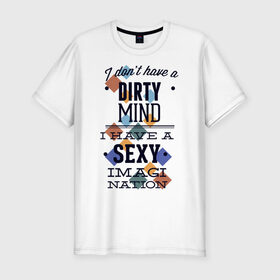 Мужская футболка хлопок Slim с принтом грязные мысли - у меня сексуальная нация воображения в Екатеринбурге, 92% хлопок, 8% лайкра | приталенный силуэт, круглый вырез ворота, длина до линии бедра, короткий рукав | dirty | imagi | воображение | грязный