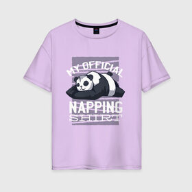 Женская футболка хлопок Oversize с принтом My Official Napping Shirt в Екатеринбурге, 100% хлопок | свободный крой, круглый ворот, спущенный рукав, длина до линии бедер
 | Тематика изображения на принте: english | funny | lazy | panda | английские надписи | английский язык | дневной сон | дремлет | дрыхнет | ленивая панда | ленивый | лень | люблю вздремнуть | люблю спать | панда | пандочка | прикол | сиеста