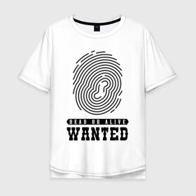 Мужская футболка хлопок Oversize с принтом Wanted в Екатеринбурге, 100% хлопок | свободный крой, круглый ворот, “спинка” длиннее передней части | Тематика изображения на принте: dead or alive | wanted | живой или мёртвый | отпечаток пальца | разыскивается | розыск