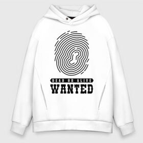 Мужское худи Oversize хлопок с принтом Wanted в Екатеринбурге, френч-терри — 70% хлопок, 30% полиэстер. Мягкий теплый начес внутри —100% хлопок | боковые карманы, эластичные манжеты и нижняя кромка, капюшон на магнитной кнопке | Тематика изображения на принте: dead or alive | wanted | живой или мёртвый | отпечаток пальца | разыскивается | розыск