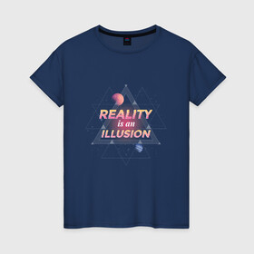 Женская футболка хлопок с принтом Реальность это иллюзия в Екатеринбурге, 100% хлопок | прямой крой, круглый вырез горловины, длина до линии бедер, слегка спущенное плечо | abstract | galaxy | geometry | illusion | matrix | moon | neon | reality | reality is an illusion | retro | retrowave | space | абстракция | вселенная | галактика | геометрия | космос | луна | марс | матрица | неон | планета | планеты | ретр