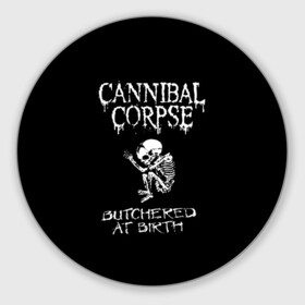 Коврик для мышки круглый с принтом Cannibal Corpse в Екатеринбурге, резина и полиэстер | круглая форма, изображение наносится на всю лицевую часть | cannibal corpse | kreator | punk rock | slayer | sodom | анархия | блэк метал | гаражный рок | гранж | дэт метал | металл | панк рок | рок музыка | рок н ролл | рокер | треш метал | труп каннибал | тяжелый рок | хард рок