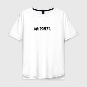 Мужская футболка хлопок Oversize с принтом интроверт в Екатеринбурге, 100% хлопок | свободный крой, круглый ворот, “спинка” длиннее передней части | изоляция | интроверсия | интроверт | личность | мизантроп | надпись | настроение | программист | психология | психотип | социофоб
